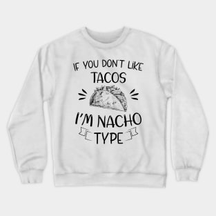 If You Don't Like Tacos I'm Nacho Type,Funny Nacho Gift Crewneck Sweatshirt